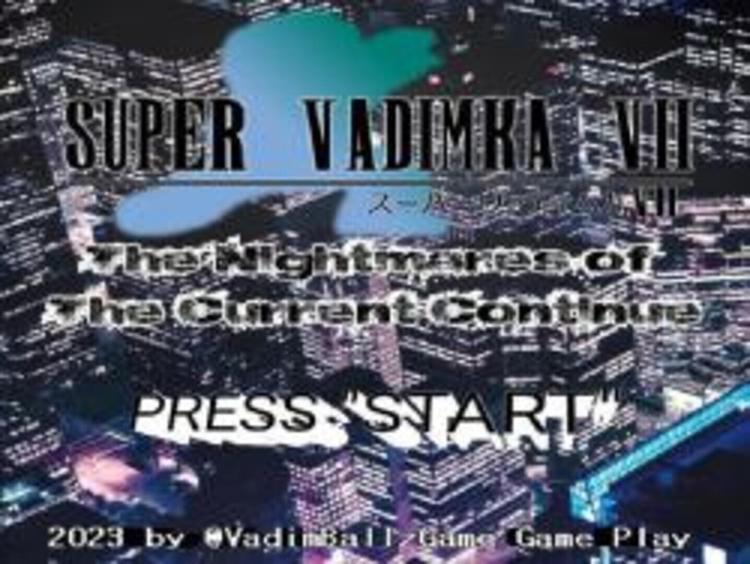 Super Vadimka VII: The Nightmares of The Current Continue